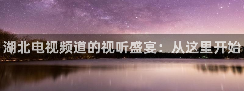 浮力日韩影院：湖北电视频道的视听盛宴：从这里开始